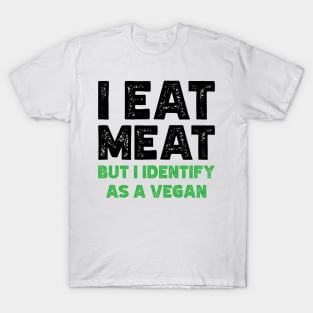 I Eat Meat But I Identify As Vegan v2 T-Shirt